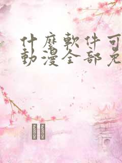 什么软件可以看动漫全部免费