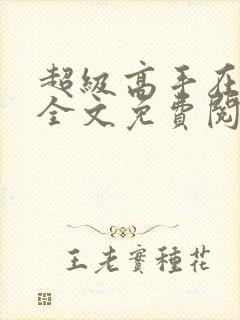 超级高手在都市全文免费阅读