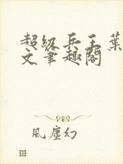 超级兵王叶谦全文笔趣阁