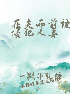 在夫面前被强行侵犯人妻