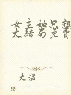 女主她只想被渣大结局免费阅读