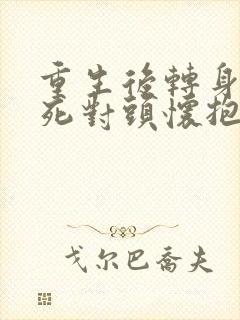 重生后转身投入死对头怀抱短剧