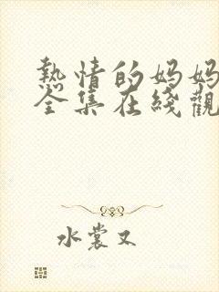 热情的妈妈动漫全集在线观看完整版