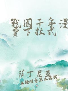 战国千年漫画免费下拉式