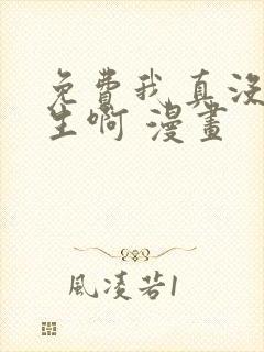 免费我真没想重生啊 漫画