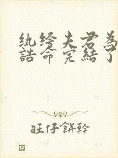 纨绔夫君为我挣诰命完结了吗