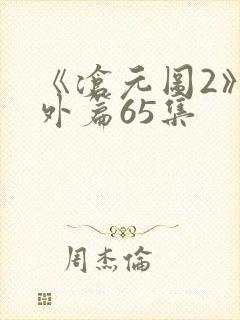 《沧元图2》番外篇65集