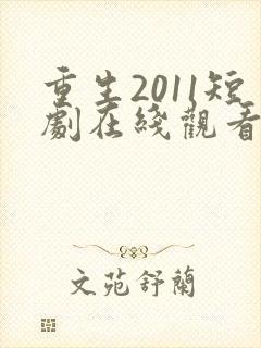 重生2011短剧在线观看