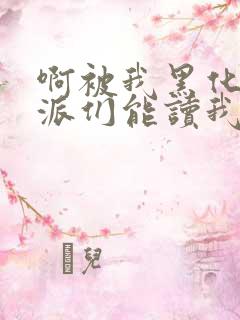 啊被我黑化的反派们能读我心声小说