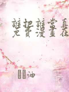 谁把谁当真漫画免费漫画在线