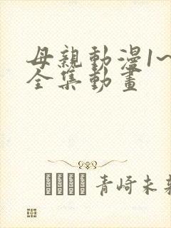 母亲动漫1~6全集动画