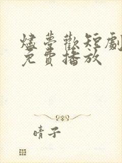 烬梦欢短剧全集免费播放