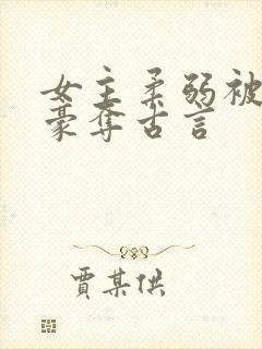 女主柔弱被强取豪夺古言