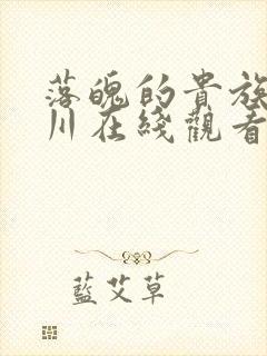 落魄的贵族琉璃川在线观看免费全集