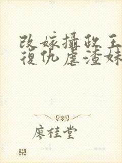 改嫁摄政王,我复仇虐渣妹小说