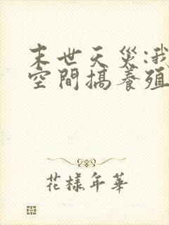 末世天灾:我在空间搞养殖下载全本