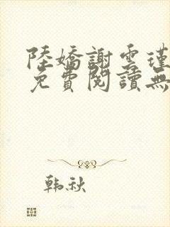 陆娇谢云瑾小说免费阅读无弹窗