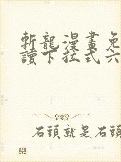 斩龙漫画免费阅读下拉式六漫画