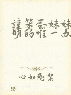 让笨蛋妹妹变聪明的唯一办法只有我的