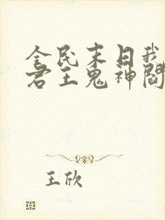 全民末日我病毒君王鬼神阎罗完结