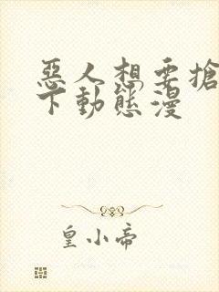 恶人想要抢救一下动态漫