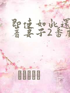 即使如此还是爱着妻子2番剧在线观看