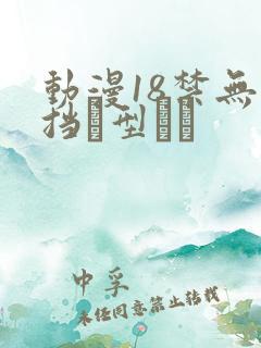 动漫18禁无遮挡型