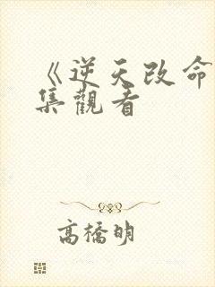 《逆天改命》全集观看