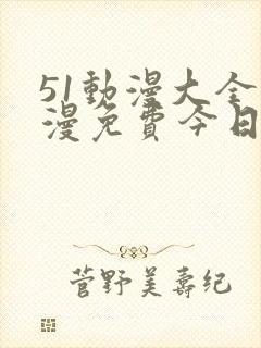 51动漫大全动漫免费今日