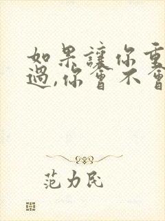 如果让你重新来过,你会不会爱我