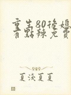 重生80后媳妇有点辣免费阅读