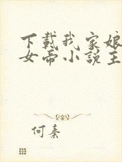 下载我家娘子是女帝小说主人公