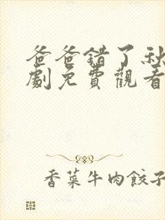 爸爸错了秋雨短剧免费观看全集高清