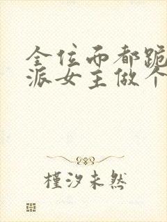 全位面都跪求反派女主做个人txt全本