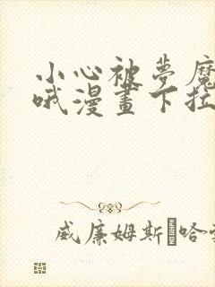 小心被梦魔吃掉哦漫画下拉