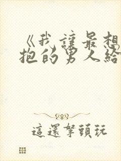 《我让最想被拥抱的男人给威胁了》无删减