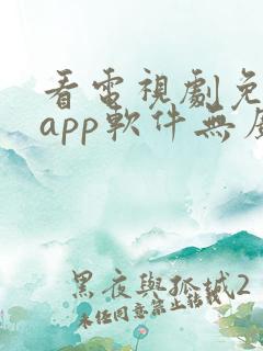 看电视剧免费的app软件无广告