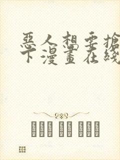 恶人想要抢救一下漫画在线看免费