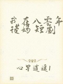 我在八零年代当后妈 短剧
