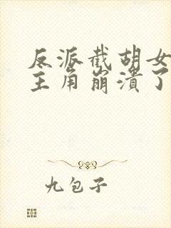 反派截胡女主后主角崩溃了