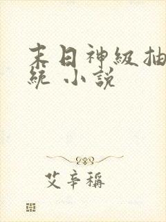 末日神级抽奖系统 小说