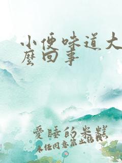 小便味道大是怎么回事