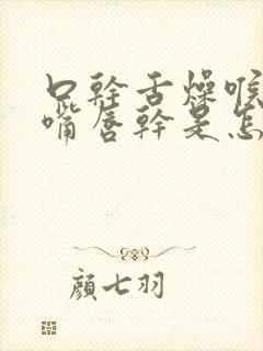 口干舌燥喉咙干嘴唇干是怎么回事