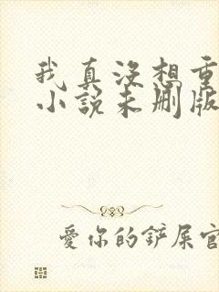 我真没想重生啊小说未删版txt