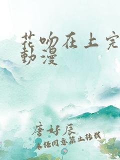 花吻在上完整版动漫