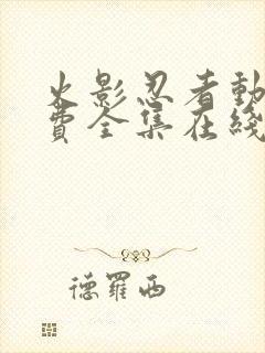 火影忍者动漫免费全集在线观看