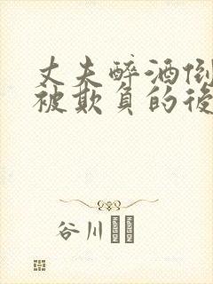 丈夫醉酒倒妻子被欺负的后果