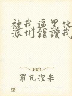 被我逼黑化的反派们能读我心