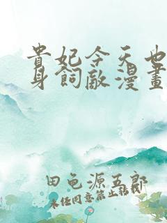 贵妃今天也要以身饲敌漫画免费下拉式