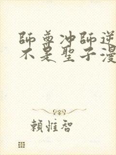 师尊冲师逆徒才不是圣子漫画免费观看